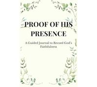 PROOF OF HIS PRESENCE: A Guided Journal to Record God’s Faithfulness