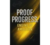 Proof of Progress - A Daily Fitness Planner to Fuel Your Ambition: Undated Fitness Journal to Track Workouts, Meals, Water Intake, and Daily Goals with Motivational Prompts and Progress Tracker