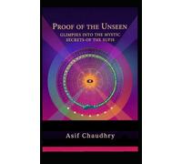 Proof of the Unseen: Glimpses into the Mystic Secrets of the Sufis