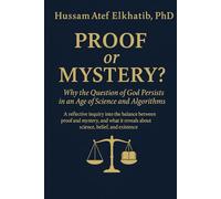 PROOF or MYSTERY?: Why the Question of God Persists in an Age of Science and Algorithms