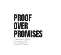 Proof Over Promises: A 6-Month Weekly Fitness Journal: Consistency, Discipline, & Progress.