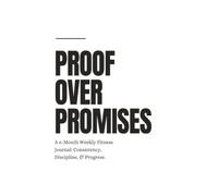Proof Over Promises: A 6-Month Weekly Fitness Journal: Consistency, Discipline, & Progress.