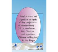 Proof process and algorithm analysis of five conjectures of number theory (all three volumes): Liu's Theorem and Algorithm (Chinese and English)