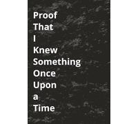 Proof That I Knew Something Once Upon A Time: 6x9 120 Pages Wide Lined Journals Pages Notebook Journal | Funny Saying Sarcastic Work Gag Gift for Office Coworkers, Employees, Adults, Boss |