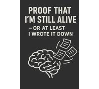 "Proof that I’m still alive - or at least I wrote it down.": A Funny Notebook gift for women,men,friends journal & notebook