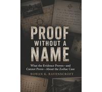 Proof Without a Name: What the Evidence Proves-and Cannot Prove-About the Zodiac Case