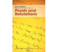 Proofs and Refutations: The Logic of Mathematical Discovery (Cambridge Philosophy Classics)