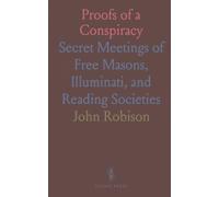 Proofs of a Conspiracy: Secret Meetings of Free Masons, Illuminati, and Reading Societies
