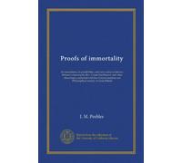 Proofs of immortality: its naturalness, its possibilities, and now-a-day evidences. Refused a hearing by Rev. Canon Girdlestone and other churchmen ... and Philosophical society of Great Britain