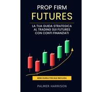 PROP FIRM FUTURES: La tua guida strategica al trading sui Futures con conti finanziati