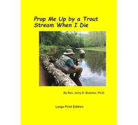 Prop Me Up by a Trout Stream When I Die