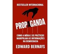 Propaganda: Como a Mídia E Os Políticos Manipulam As Informações Na Democracia (Mídia, Política e Manipulação)