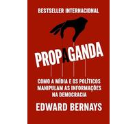 Propaganda: Como a Mídia E Os Políticos Manipulam As Informações Na Democracia (Mídia, Política e Manipulação)
