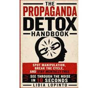 PROPAGANDA DETOX HANDBOOK: Spot Manipulation, Break the Cycle. Stay Mentally Free. See Through The Noise in Seconds.