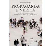 Propaganda e verità. Da Socrate a Berlusconi, come essere manipolati e vivere felici (Competenze e formazione)
