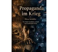 Propaganda im Krieg: Wie Politik Feindbilder erschafft und Gesellschaften formt