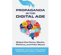 Propaganda in the Digital Age: Global Conflicts, Media, Politics, and Fake News