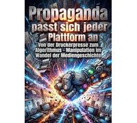 Propaganda passt sich jeder Plattform an: Von der Druckerpresse zum Algorithmus - Manipulation im Wandel der Mediengeschichte