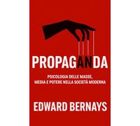 Propaganda: Psicologia delle masse, media e potere nella società moderna (Forze Psicologiche nella Storia)