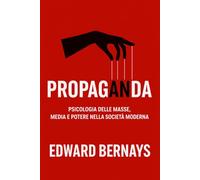 Propaganda: Psicologia delle masse, media e potere nella società moderna (Forze Psicologiche nella Storia)