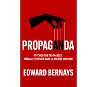 Propaganda: Psychologie des masses, médias et pouvoir dans la société moderne (Les forces psychologiques dans l’histoire)