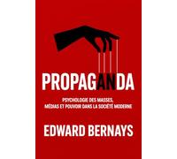 Propaganda: Psychologie des masses, médias et pouvoir dans la société moderne (Les forces psychologiques dans l’histoire)