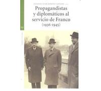 Propagandistas y diplomaticos al servicio de Franco (1936-1945) | Antonio César Moreno Cantano