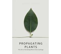 Propagating Plants: The Art of Growing More from Cuttings