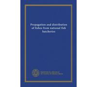 Propagation and distribution of fishes from national fish hatcheries