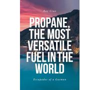 Propane, the Most Versatile Fuel in the World: Escapades of a Gasman