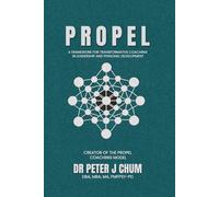 PROPEL: A FRAMEWORK FOR TRANSFORMATIVE COACHING IN LEADERSHIP AND PERSONAL DEVELOPMENT