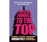 Propelling Yourself to the Top: How to Win the Organisational Game as an Employee