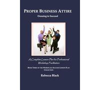 PROPER BUSINESS ATTIRE: Dressing to Succeed: A Complete Lesson Plan for Professional Workshop Facilitation (WORKPLACE SUCCESS LESSON PLAN COLLECTION)