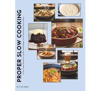 Proper Slow Cooking: 15 Slow Cooker Recipes for Comfort Food, Budget Cuts & Easy British Home Cooking