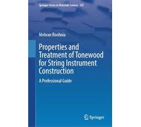 Properties and Treatment of Tonewood for String Instrument Construction: A Professional Guide: 355 (Springer Series in Materials Science, 355)