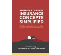 Property and Casualty Insurance Concepts Simplified: The Ultimate 'How to' Insurance Guide for Agents, Brokers, Underwriters, and Adjusters