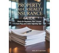 Property and Casualty Insurance Guide: Basics for Beginners, P&C License Exam Prep, and Claims Adjusting Tips.