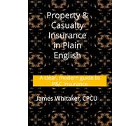 Property & Casualty Insurance in Plain English: A clear, modern guide to P&C insurance