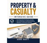 Property & Casualty Intensive Guide: Exam Preparation for Property, Casualty, Auto, Homeowners, Commercial Insurance , Regulations, and Practice Questions