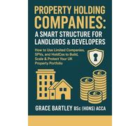 "Property Holding Companies: A Smart Structure for Landlords & Developers": "How to Use Limited Companies, SPVs, and HoldCos to Build, Scale & Protect Your UK Property Portfolio"