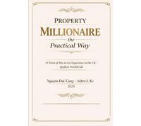 PROPERTY MILIONAIRE the Practical Way: 30 years of Buy to Let Experience in the UK= Applied Worldwide