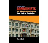 Property of Communists: The Urban Housing Program from Stalin to Khrushchev (NIU Series in Slavic, East European, and Eurasian Studies)