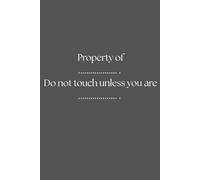 Property of ... . Do not touch unless you are .... .: Give it your name. It’s yours now.