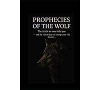 Prophecies of the wolf: The truth no one tells you - and the vision that can change your life forever -