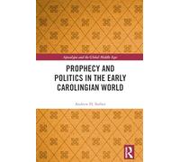 Prophecy and Politics in the Early Carolingian World (Apocalypse and the Global Middle Ages)