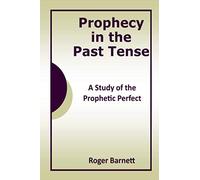 Prophecy in the Past Tense: (The Prophetic Perfect)