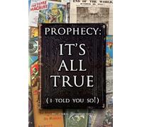 Prophecy: It's All True: (I told you so!)
