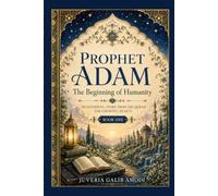 Prophet Adam: The Beginning Of Humanity (Stories of the Prophets for growing hearts)