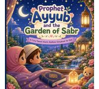 Prophet Ayyub and the Garden of Sabr: A Cozy Kawaii Islamic Bedtime Storybook for Kids (Bedtime Prophet Stories)