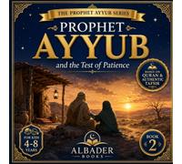 Prophet Ayyub and the Test of Patience: Book 2 of the Prophet Ayyub Series